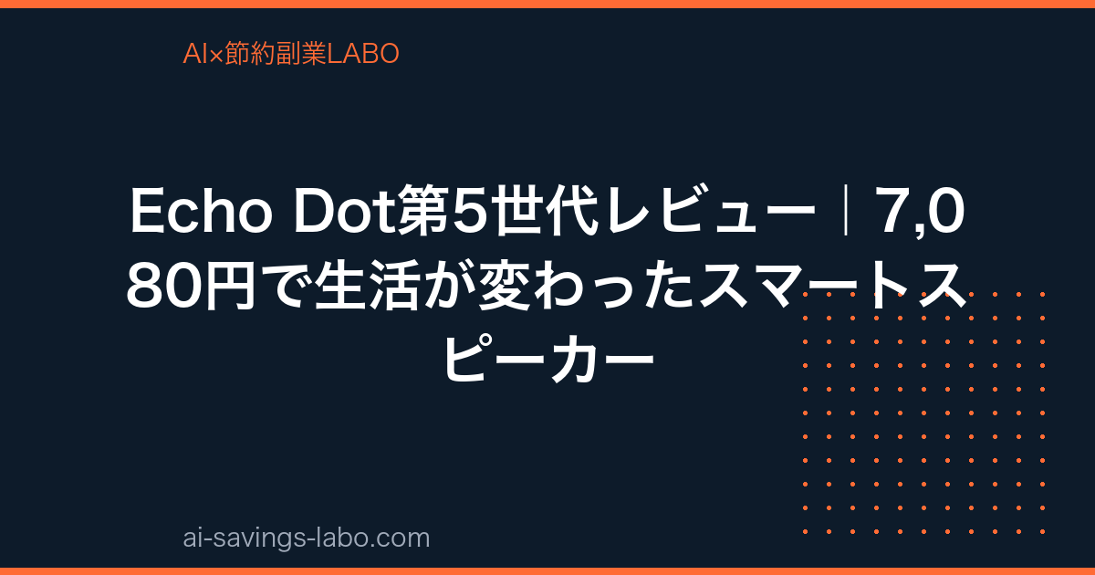 Echo Dot第5世代レビュー｜7,080円で生活が変わったスマートスピーカー